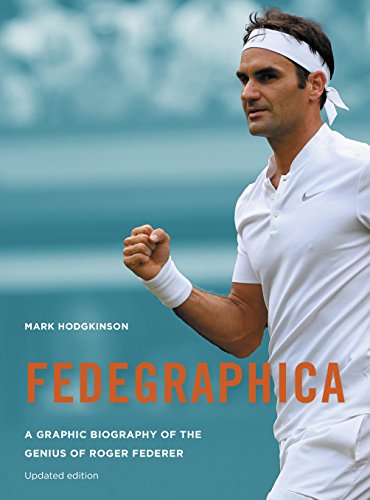 Fedegraphica: A Graphic Biography Of The Genius Of Roger Federer: Updated Edition
