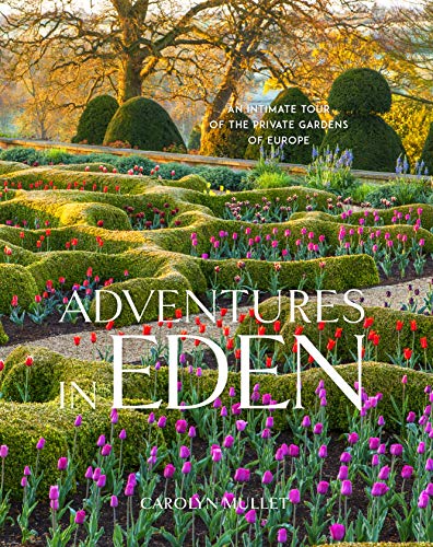 Adventures In Eden: An Intimate Tour Of The Private Gardens Of Europe