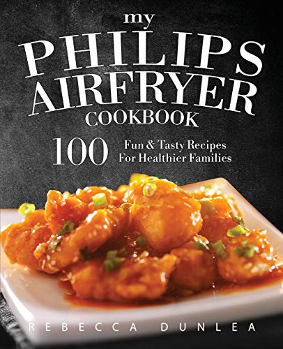 My Philips Airfryer Cookbook: 100 Fun & Tasty Recipes For Healthier Families