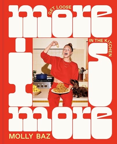 More Is More: Get Loose In The Kitchen: Get Loose In The Kitchen: A Cookbook
