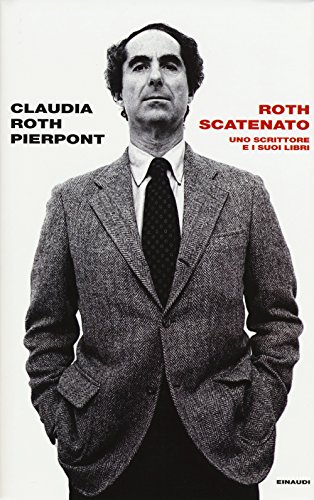 Roth Scatenato. Uno Scrittore E I Suoi Libri