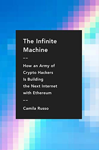 The Infinite Machine: How An Army Of Crypto-Hackers Is Building The Next Internet With Ethereum