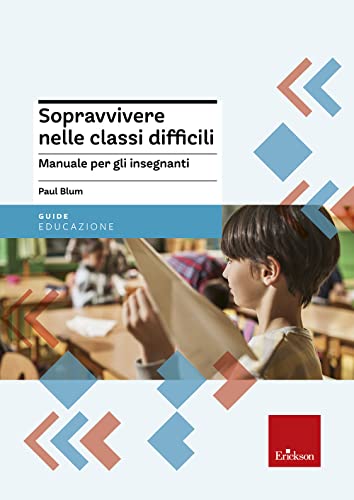 Sopravvivere Nelle Classi Difficili. Manuale Per Gli Insegnanti