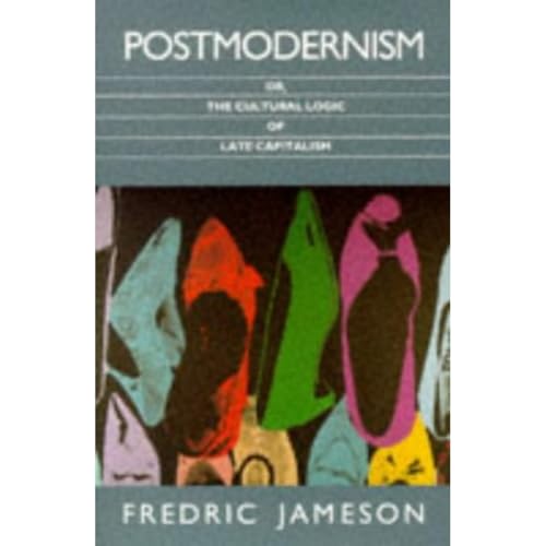 Postmodernism: Or, The Cultural Logic Of Late Capitalism