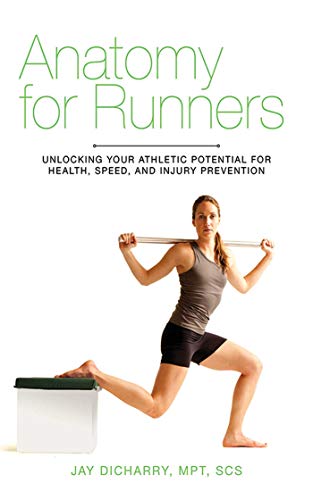 Anatomy For Runners: Unlocking Your Athletic Potential For Health, Speed, And Injury Prevention