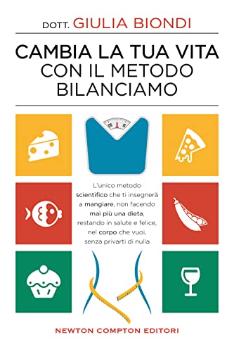 Cambia La Tua Vita Con Il Metodo Bilanciamo. Impara A Mangiare Per Non Fare Mai Più Una Dieta!