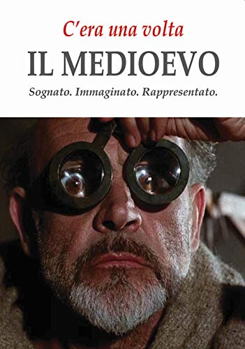 C'Era Una Volta Il Medioevo. Sognato. Immaginato. Rappresentato
