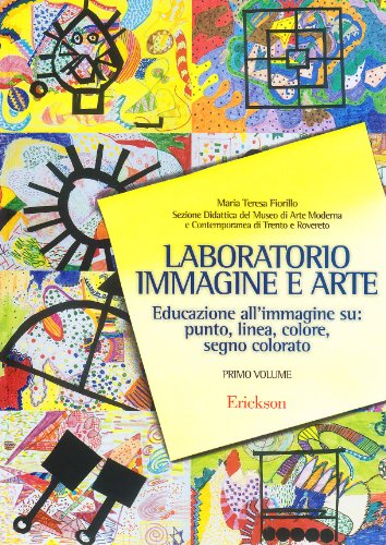 Laboratorio Immagine E Arte. Educazione All'Immagine Su: Punto, Linea, Colore, Segno Colorato (Vol. 1)