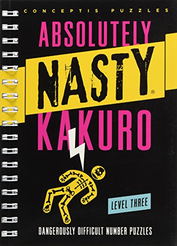 Absolutely Nasty Kakuro Level Three: Dangerously Difficult Number Puzzles