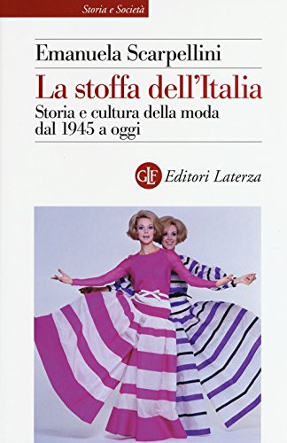 La Stoffa Dell'Italia. Storia E Cultura Della Moda Dal 1945 A Oggi