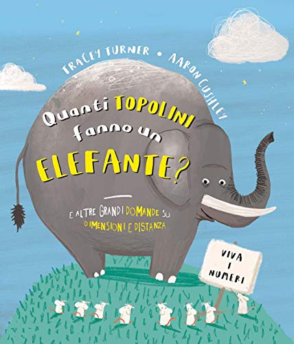 Quanti Topolini Fanno Un Elefante? E Altre Grandi Domande Su Dimensioni E Distanza. Ediz. A Colori