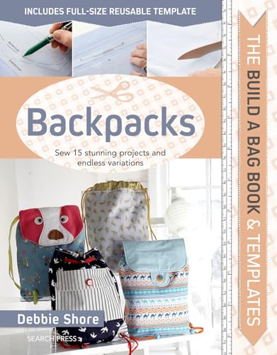 The Build A Bag Book Backpacks: Sew 15 Stunning Projects And Endless Variations