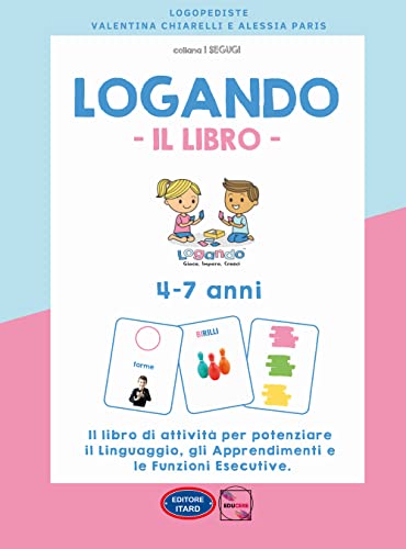 Logando. Il Libro. 4-7 Anni. Il Libro Di Attività Per Potenziare Il Linguaggio, Gli Apprendimenti E Le Funzioni Esecutive. Ediz. Illustrata