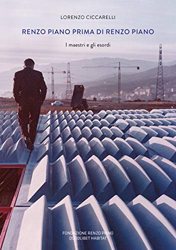Renzo Piano Prima Di Renzo Piano. I Maestri E Gli Esordi. Ediz. A Colori