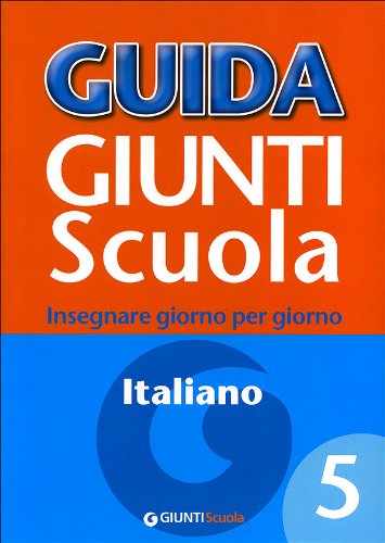 Guida Giunti Scuola. Insegnare Giorno Per Giorno. Italiano (Vol. 5)