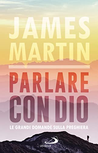 Parlare Con Dio. Le Grandi Domande Sulla Preghiera