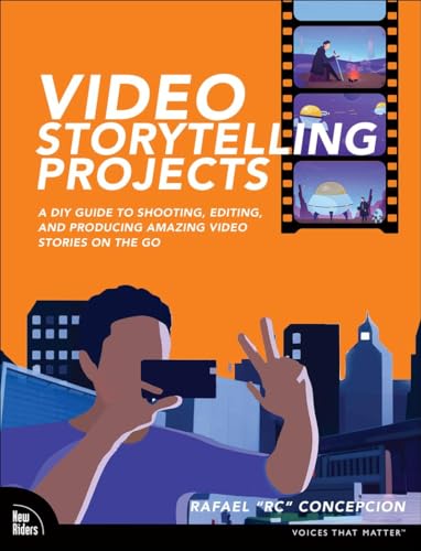 Video Storytelling Projects: A Diy Guide To Shooting, Editing And Producing Amazing Video Stories On The Go