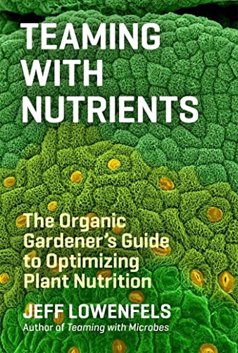 Teaming With Nutrients: The Organic Gardener'S Guide To Optimizing Plant Nutrition
