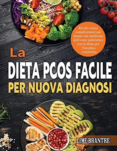 La Dieta Pcos Facile Per Nuova Diagnosi: Ricette Senza Complicazioni Per Donne Con Sindrome Dell'Ovaio Policistico Con La Dieta Per L'Insulino-Resiste