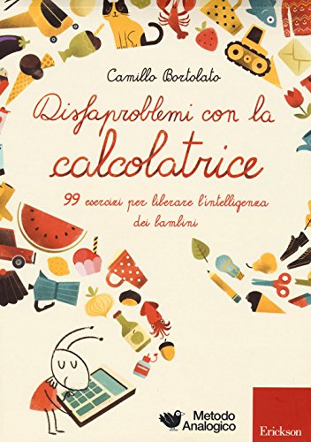 Disfaproblemi Con La Calcolatrice. 99 Esercizi Per Liberare L'Intelligenza Dei Bambini