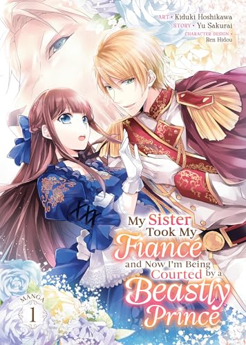 My Sister Took My Fiancé And Now I'M Being Courted By A Beastly Prince (Manga) Vol. 1