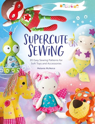 Supercute Sewing: 20 Easy Sewing Patterns For Soft Toys And Accessories