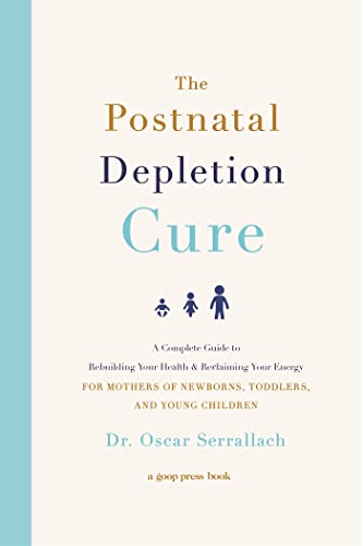 The Postnatal Depletion Cure: A Complete Guide To Rebuilding Your Health And Reclaiming Your Energy For Mothers Of Newborns, Toddlers And Young Childr