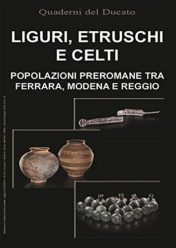 Liguri, Etruschi E Celti. Popolazioni Preromane Tra Ferrara, Modena E Reggio