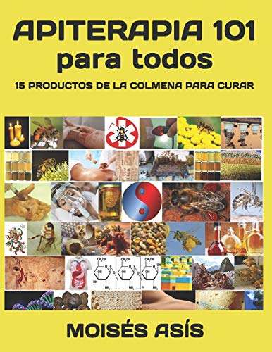 Apiterapia 101 Para Todos: 15 Productos De La Colmena Para Curar: Miel De Panales Y Meliponas, Mielato, Hidromiel, Polen, Pan, Jalea Real, Apitoxina,