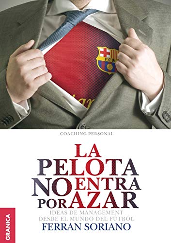 Pelota No Entra Por Azar,La: Ideas De Management Desde El Mundo Del Ftbol