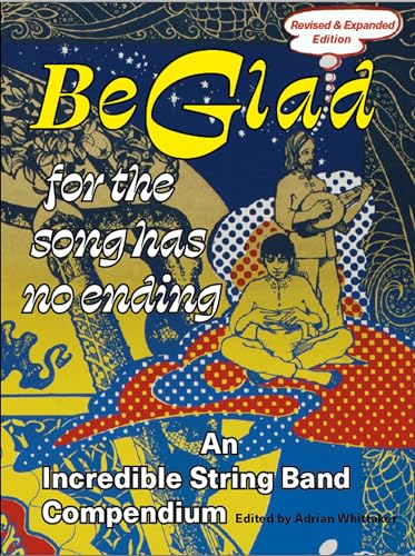 Be Glad For The Song Has No Ending, Revised And Expanded Edition: An Incredible String Band Compendium: 1