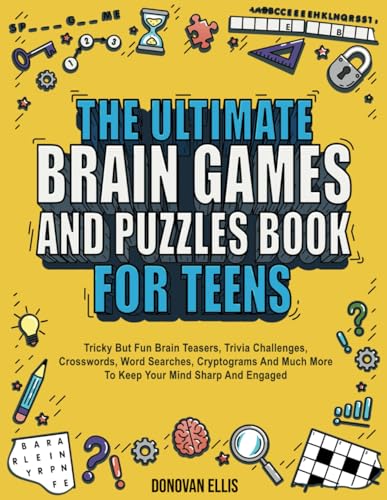 The Ultimate Brain Games And Puzzles Book For Teens: Tricky But Fun Brain Teasers, Trivia Challenges, Crosswords, Word Searches, Cryptograms And Much