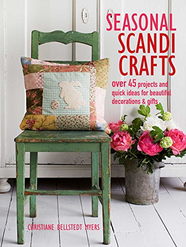 Seasonal Scandi Crafts: Over 45 Projects And Quick Ideas For Beautiful Decorations & Gifts