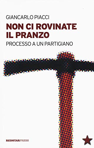 Non Ci Rovinate Il Pranzo. Processo A Un Partigiano