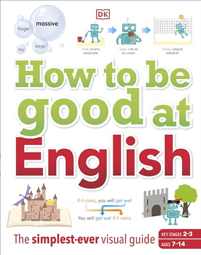 How To Be Good At English, Ages 7-14 (Key Stages 2-3): The Simplest-Ever Visual Guide