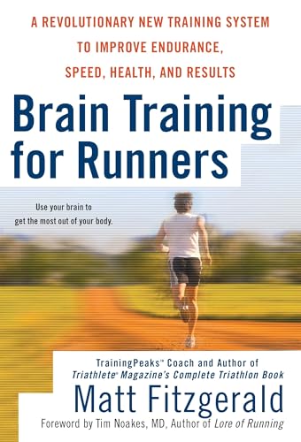 Brain Training For Runners: A Revolutionary New Training System To Improve Endurance, Speed, Health, And Res Ults