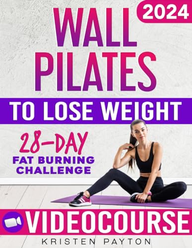 Wall Pilates Workouts For Women To Lose Weight: Videocourse With Step-By-Step Online Lessons And 28-Day Fat Burning Challenge Included! Over 200 Clear
