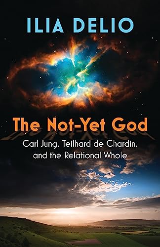 The Not-Yet God: Carl Jung, Teilhard De Chardin, And The Relational Whole