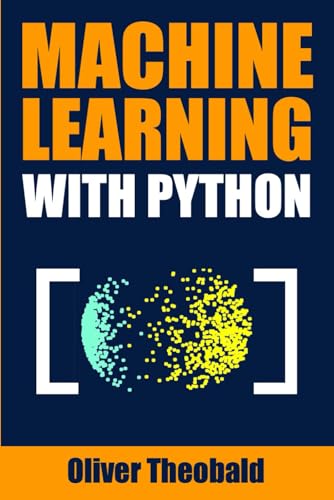 Machine Learning With Python: A Practical Beginners’ Guide: 2