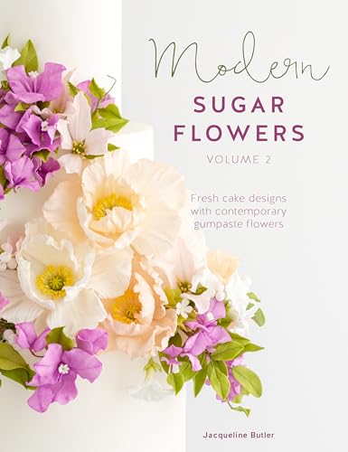 Modern Sugar Flowers (2): Fresh Cake Designs With Contemporary Gumpaste Flowers