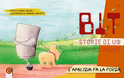 Bit. Storie Di Un Piccolo Robot. Ediz. Illustrata