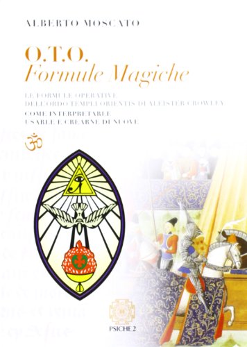 O.T.O. Formule Magiche. Le Formule Operative Dell'Ordo Templi Orientis Di Aleister Crowley. Come Interpretarle E Crearne Di Nuove
