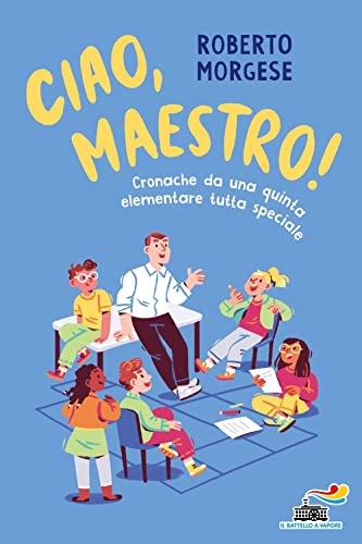 Ciao, Maestro! Cronache Da Una Quinta Elementare Tutta Speciale