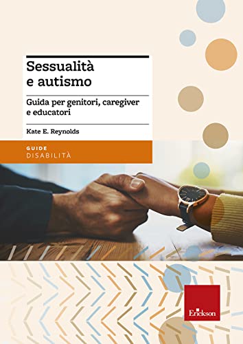 Sessualità E Autismo. Guida Per Genitori, Caregiver E Educatori