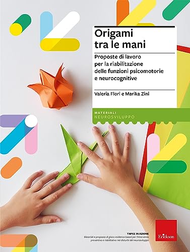 Origami Tra Le Mani. Proposte Di Lavoro Per La Riabilitazione Delle Funzioni Psicomotorie E Neurocognitive