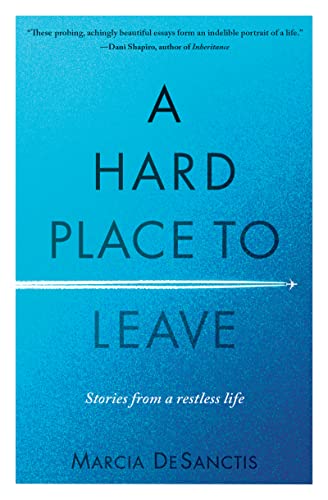 A Hard Place To Leave: Stories From A Restless Life
