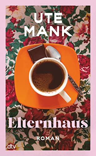 Elternhaus: Roman | 'Wo Nostalgie Aufhört, Fängt Ute Manks Erzählkunst An, So Nah, So Traurig-Schön, Dass Man Sich Gern Darin Verliert.' Sandra Lüpkes