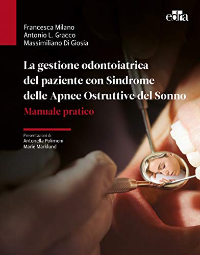 La Gestione Odontoiatrica Del Paziente Con Sindrome Delle Apnee Ostruttive Del Sonno. Manuale Pratico