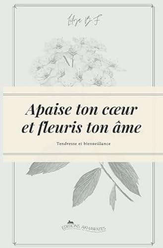 Apaise Ton Cœur Et Fleuris Ton Âme.: Deviens La Meilleure Version De Toi-Même !