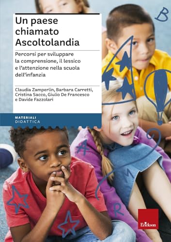 Un Paese Chiamato Ascoltolandia. Percorsi Per Sviluppare La Comprensione, Il Lessico E L’Attenzione Nella Scuola Dell’Infanzia